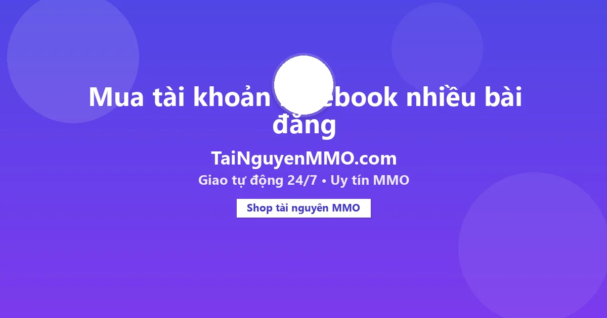 Mua tài khoản Facebook nhiều bài đăng tại TaiNguyenMMO.com — giao tự động 24/7