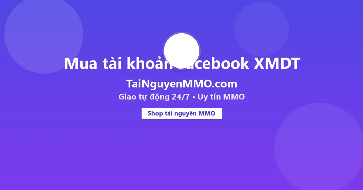 Mua tài khoản Facebook XMDT tại TaiNguyenMMO.com — giao tự động 24/7