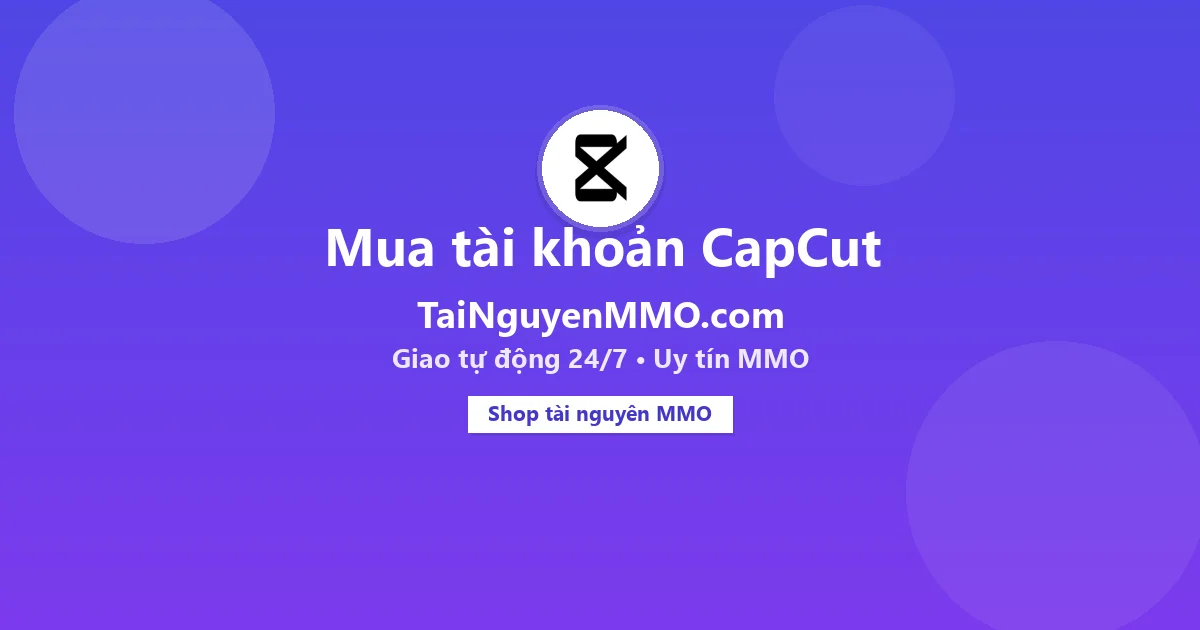 Mua tài khoản CapCut tại TaiNguyenMMO.com — giao tự động 24/7