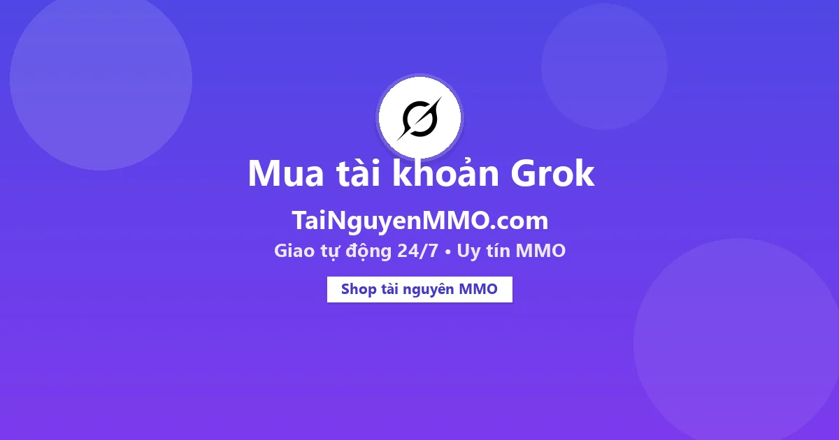Mua tài khoản Grok tại TaiNguyenMMO.com — giao tự động 24/7
