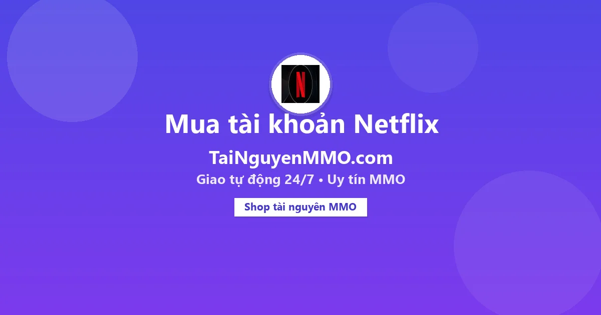 Mua tài khoản Netflix tại TaiNguyenMMO.com — giao tự động 24/7