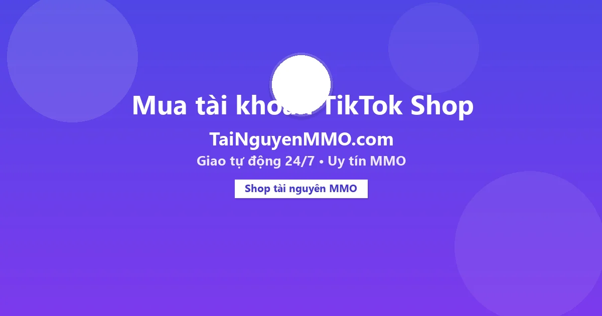 Mua tài khoản TikTok Shop tại TaiNguyenMMO.com — giao tự động 24/7